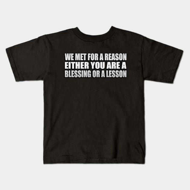 we met for a reason either you are a blessing or a lesson Kids T-Shirt by Geometric Designs